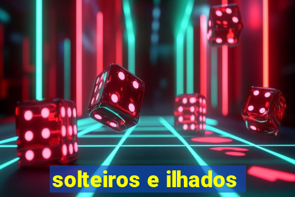 solteiros e ilhados